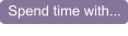 Spend time with...
